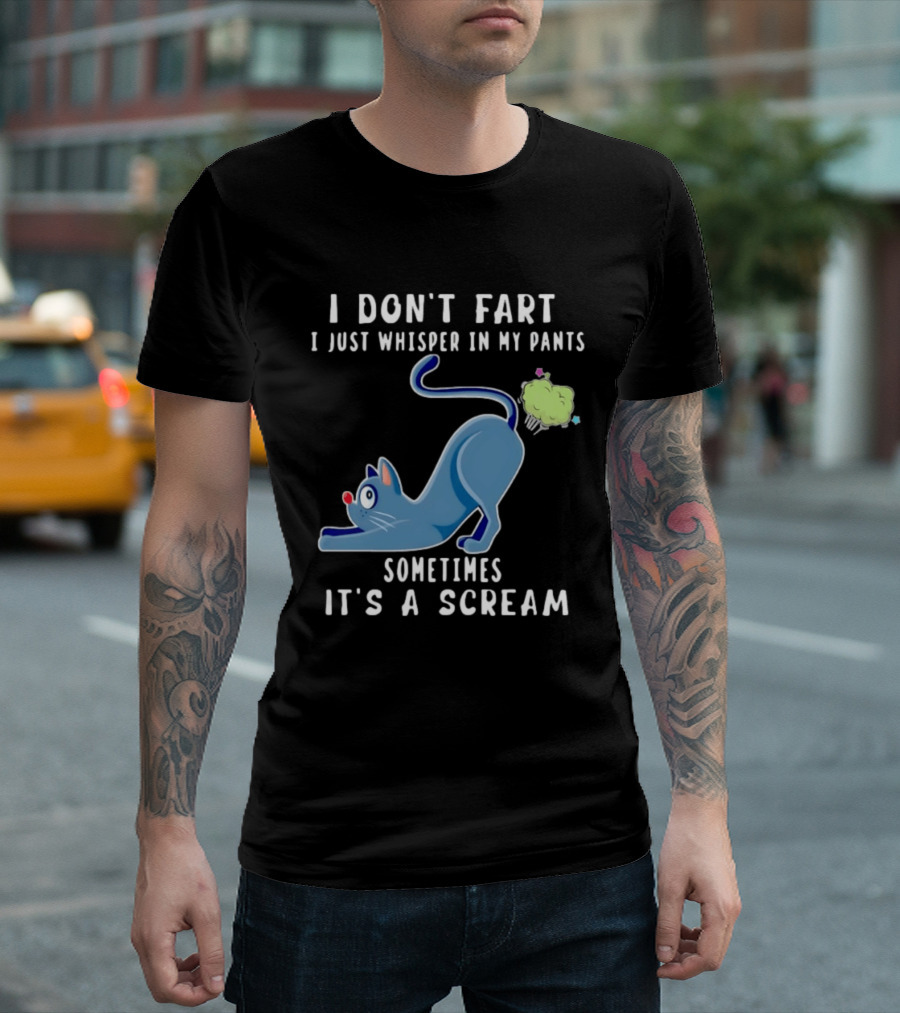 I Don't Fart I Just Whisper In My Pants Sometimes It's A Scream Original Cat T-Shirt