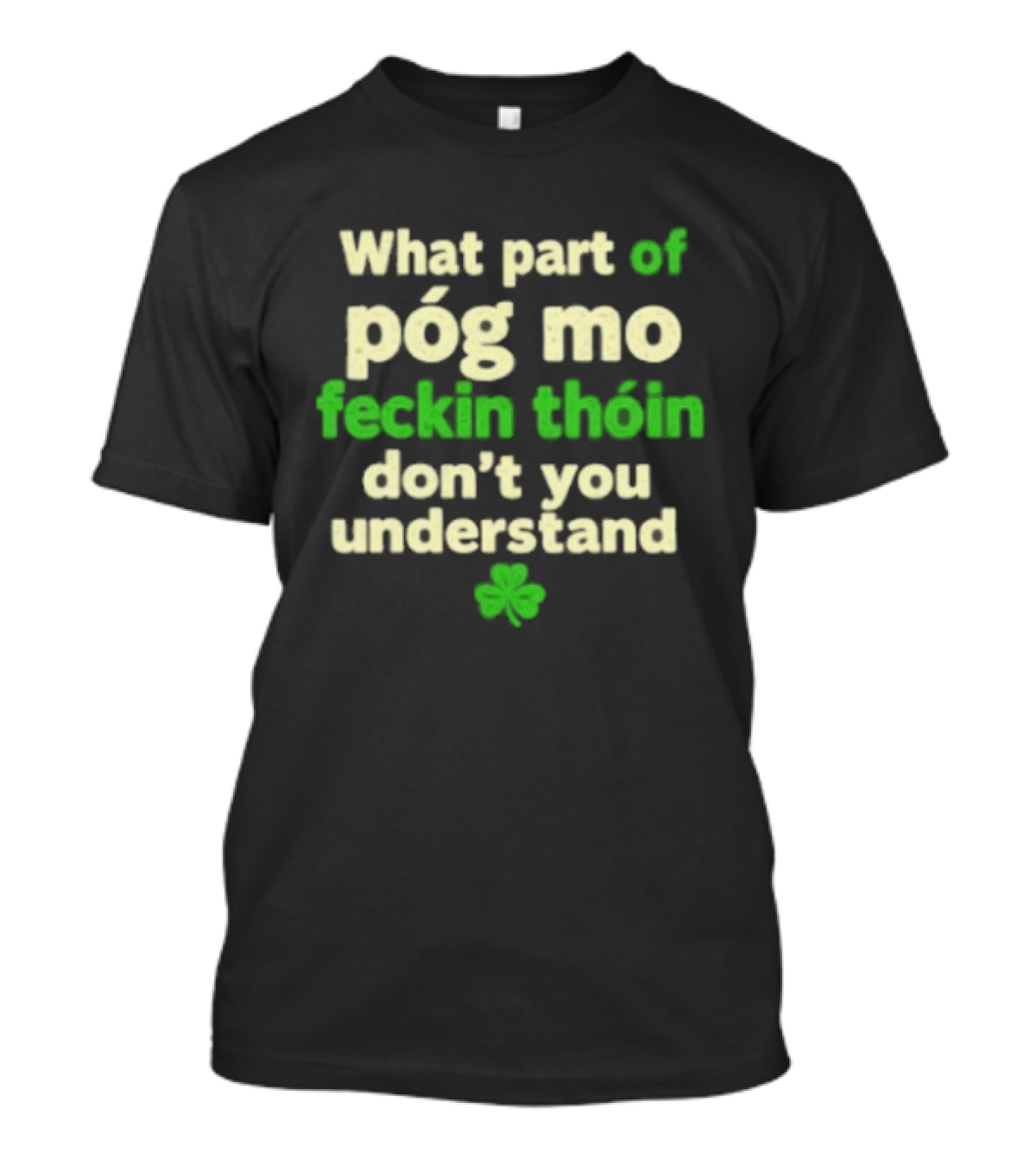 What Part Of Póg Mo Feckin Thóin Don't You Understand Shamrock T-Shirt