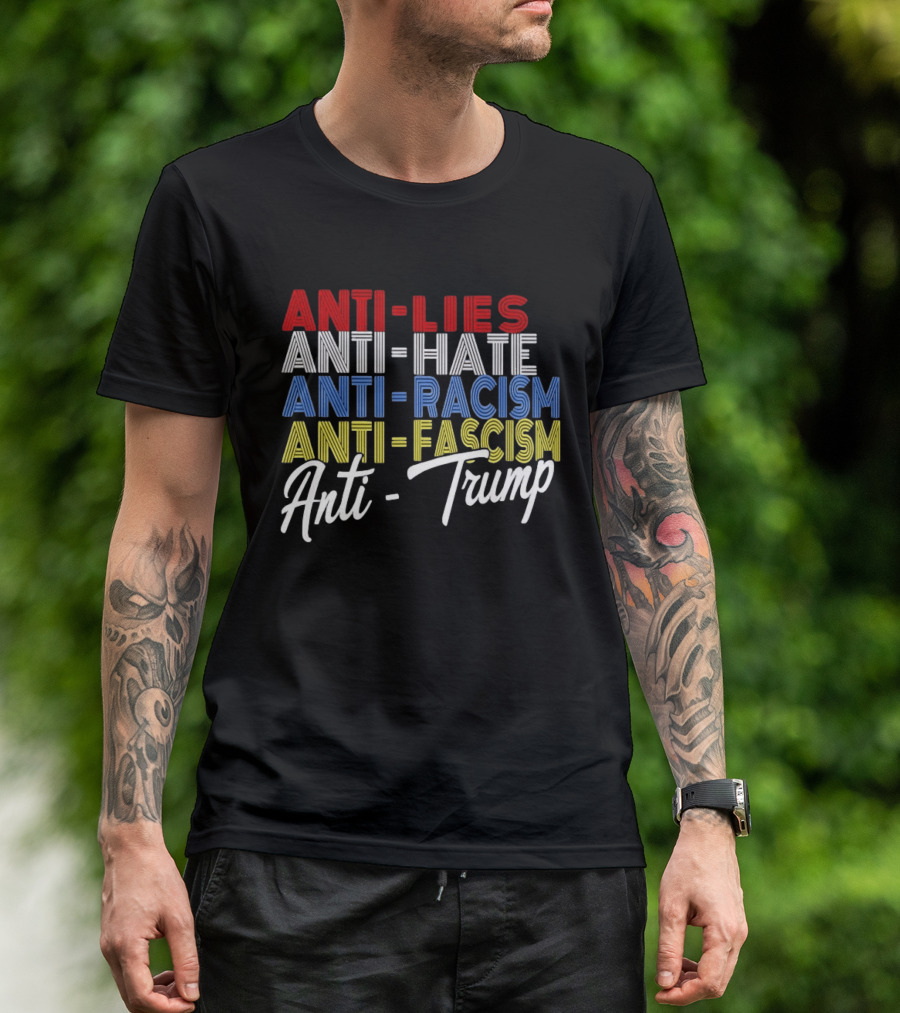Anti Lies Anti Hate Anti Racism Anti Fascism Anti Trump T-Shirt