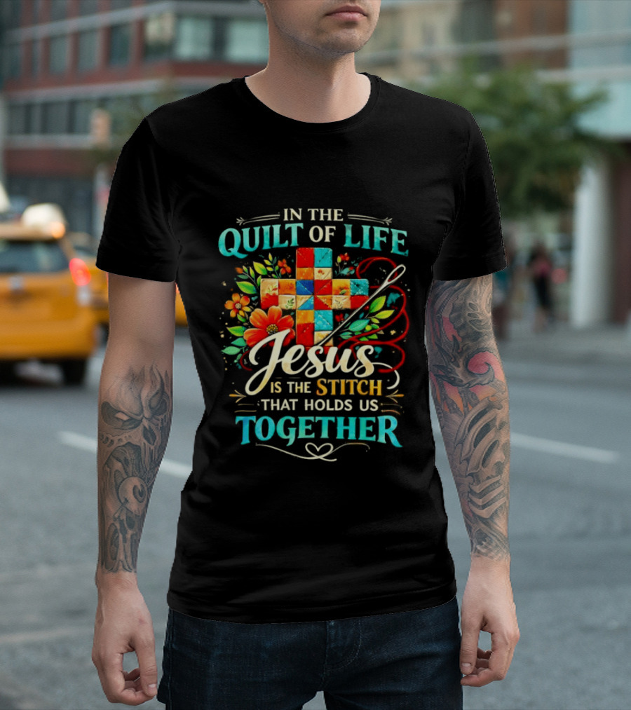In The Quilt Of Life Jesus Is The Stitch That Holds Us Together Christian Quilt Cross Flower T-Shirt