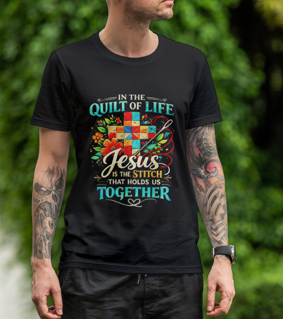In The Quilt Of Life Jesus Is The Stitch That Holds Us Together Christian Quilt Cross Flower T-Shirt