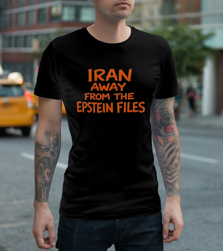 Iran Away From The Epstein Files T-Shirt
