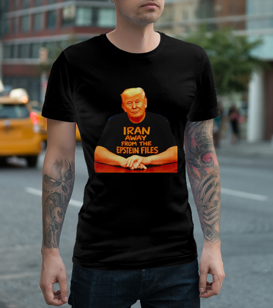 Iran Away From The Epstein Files Trump Meme Satire T-Shirt