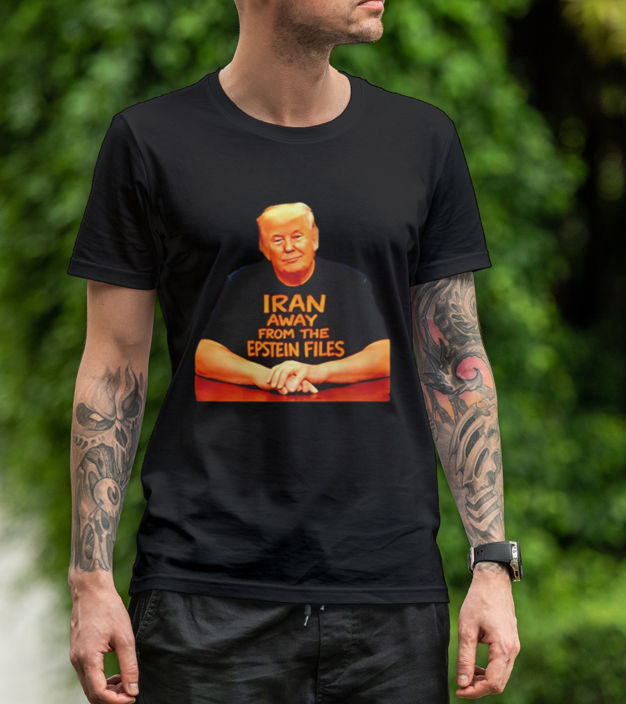 Iran Away From The Epstein Files Trump Meme Satire T-Shirt