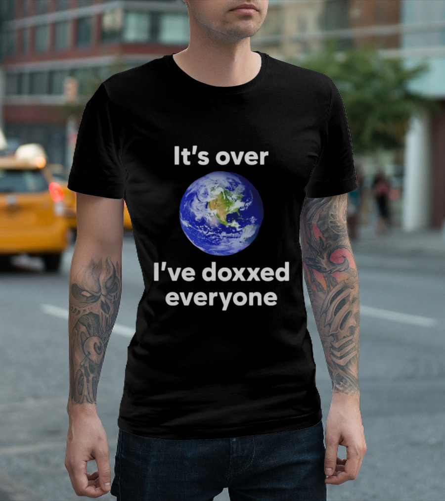 It's Over I've Doxxed Everyone Earth Planet T-Shirt