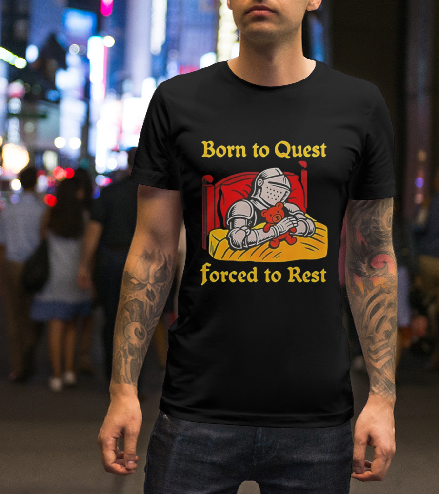 Born To Quest Forced To Rest Knight Hugs Teddy Bear Bed Scene T-Shirt