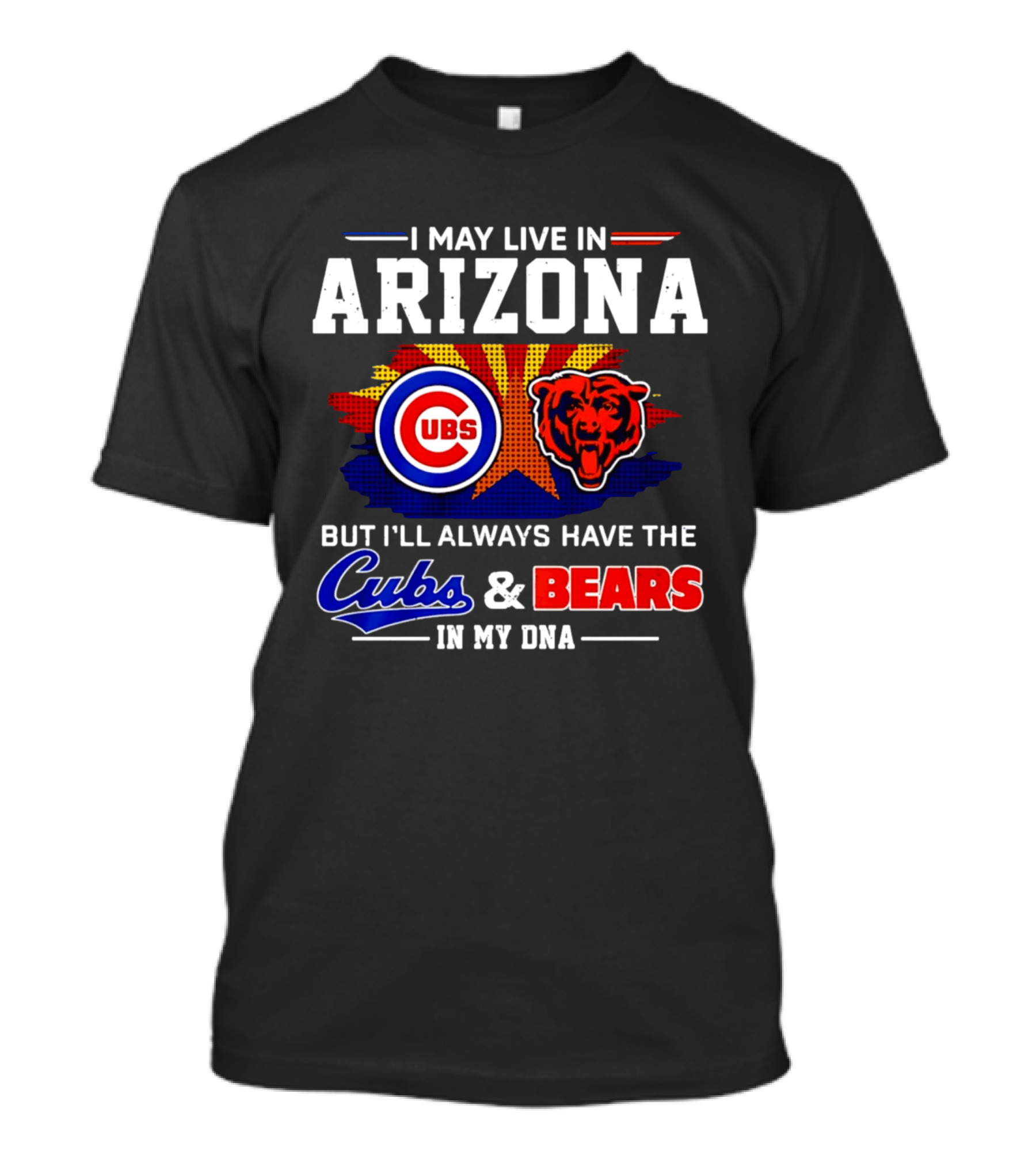 I May Live In Arizona But I'll Always Have The Cubs And Bears In My DNA T-Shirt
