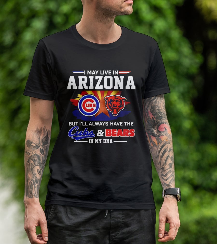 I May Live In Arizona But I'll Always Have The Cubs And Bears In My DNA T-Shirt