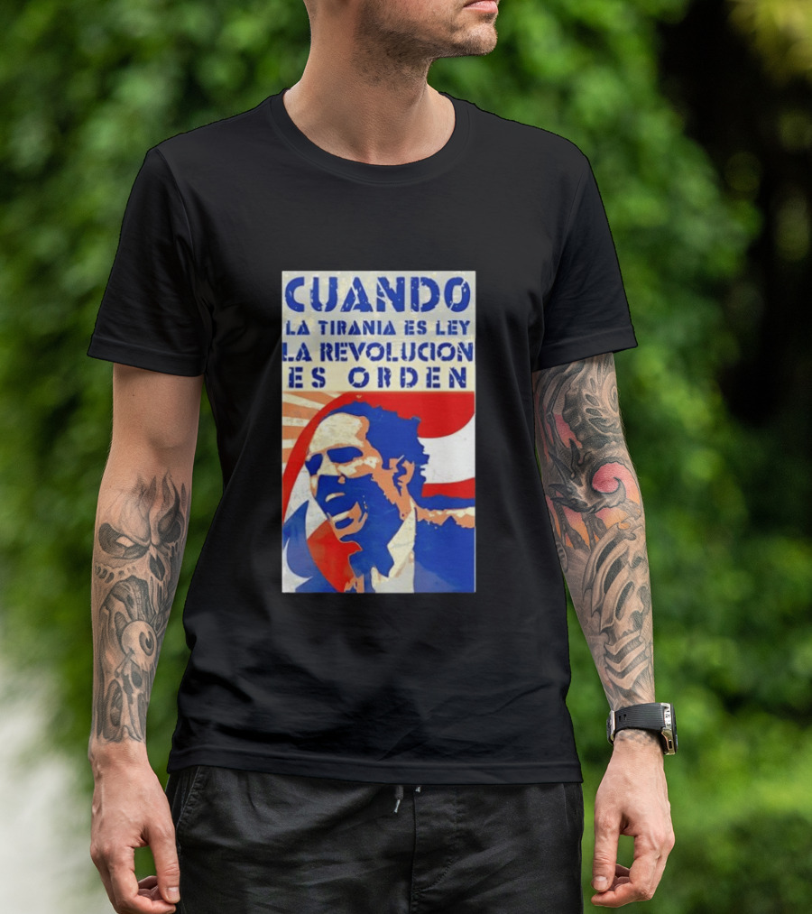 Cuando La Tiranía Es Ley La Revolución Es Orden T-Shirt