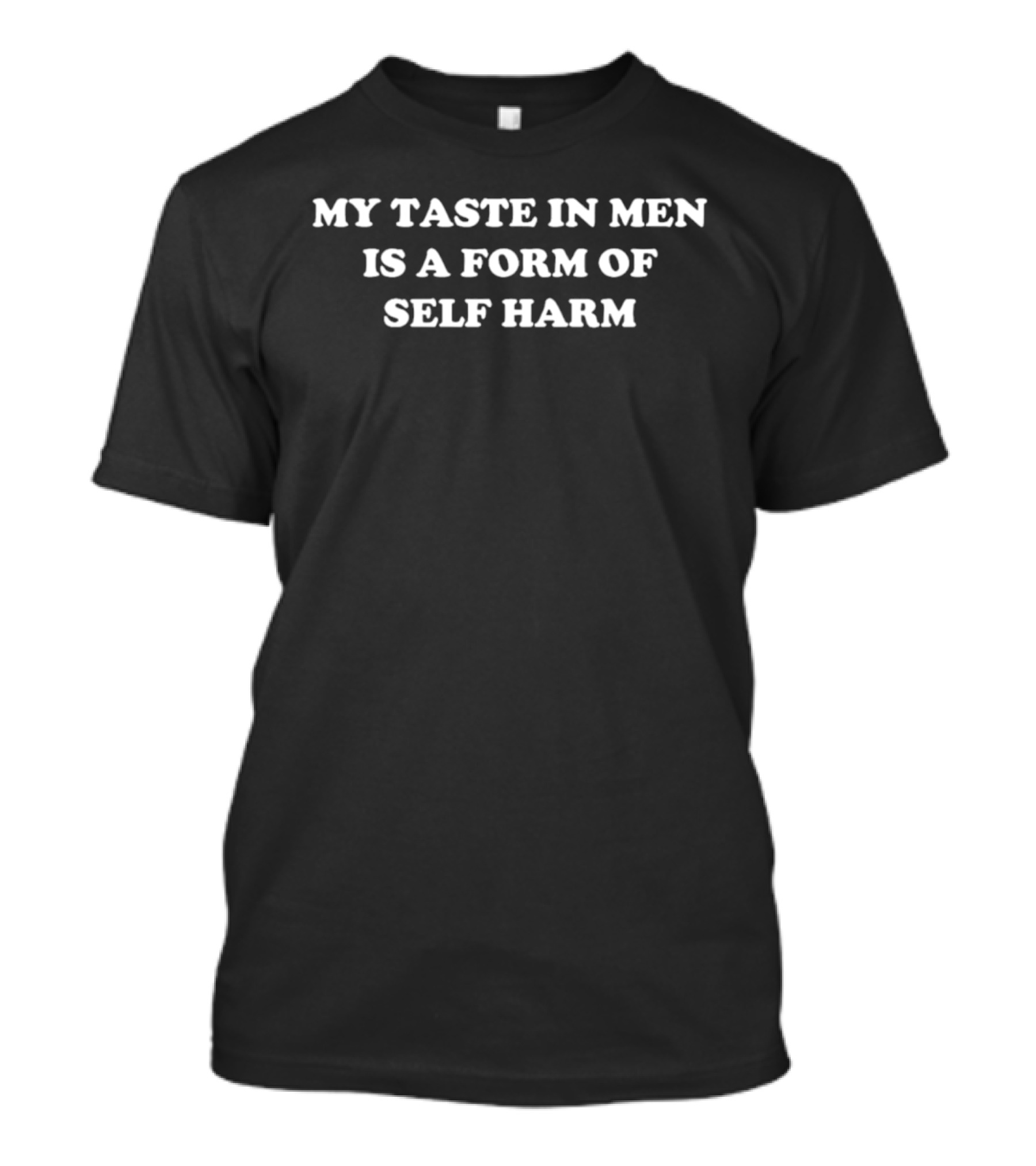 My Taste In Men Is A Form Of Self Harm T-Shirt