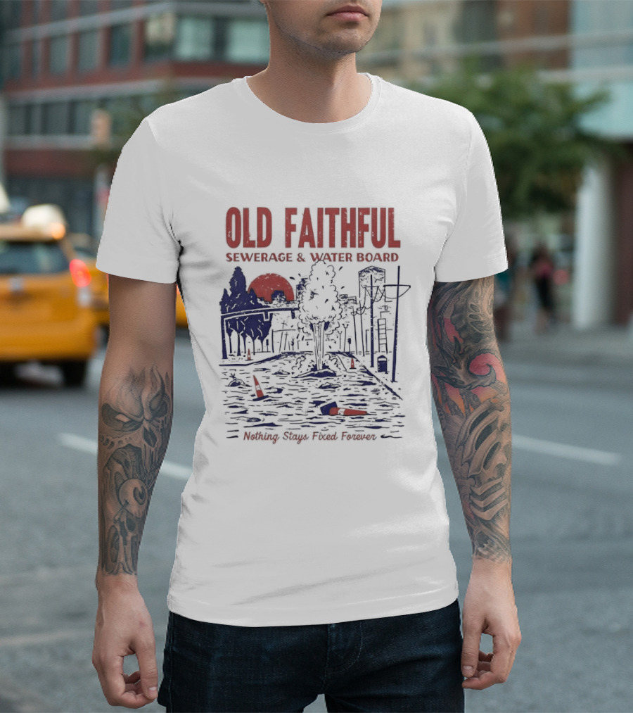 Old Faithful Sewerage And Water Board Nothing Stays Fixed Forever T-Shirt