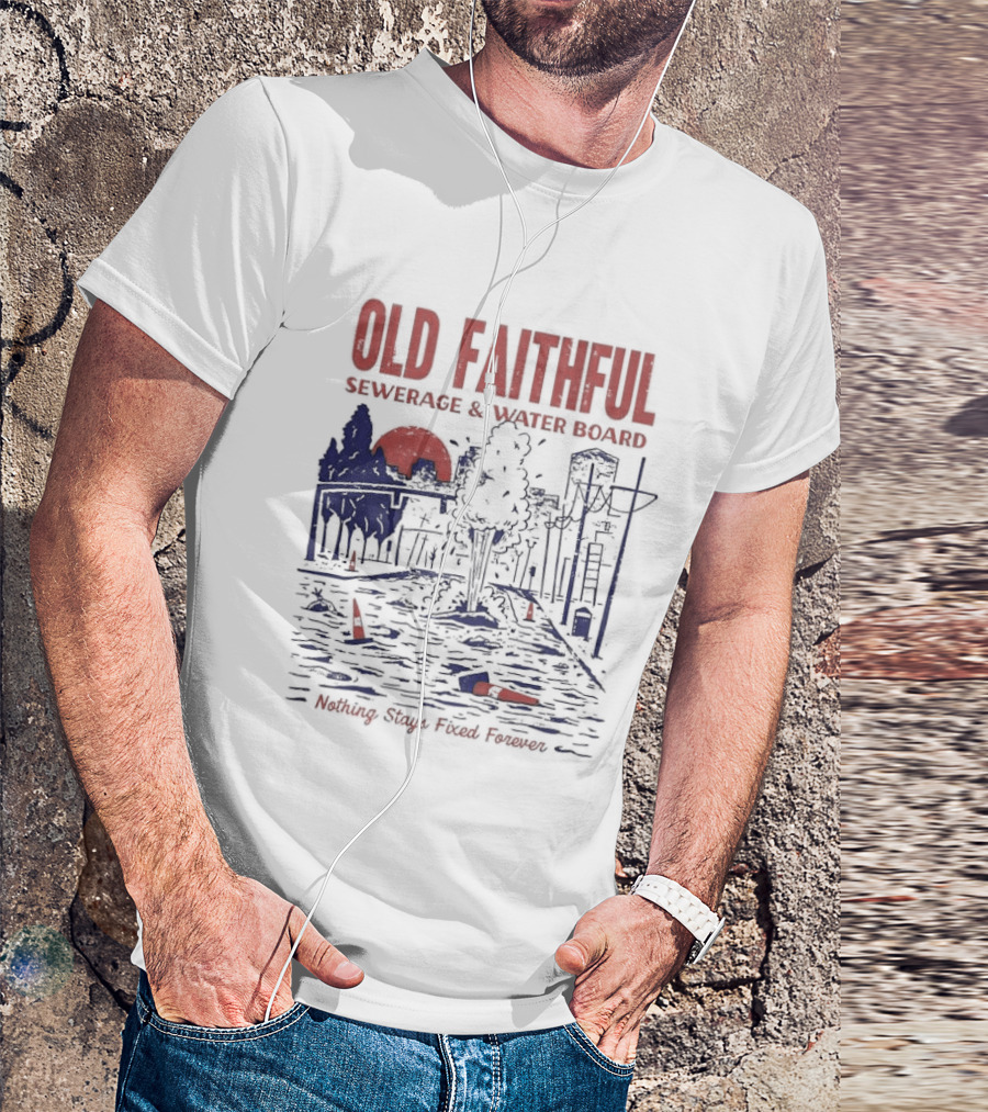 Old Faithful Sewerage And Water Board Nothing Stays Fixed Forever T-Shirt