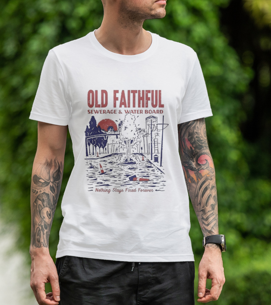 Old Faithful Sewerage And Water Board Nothing Stays Fixed Forever T-Shirt