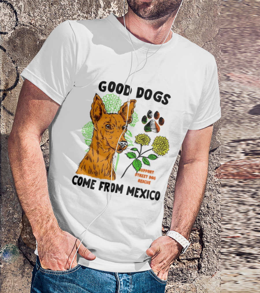 Good Dogs Come From Mexico Support Street Dog Rescue With Dog And Flower T-Shirt