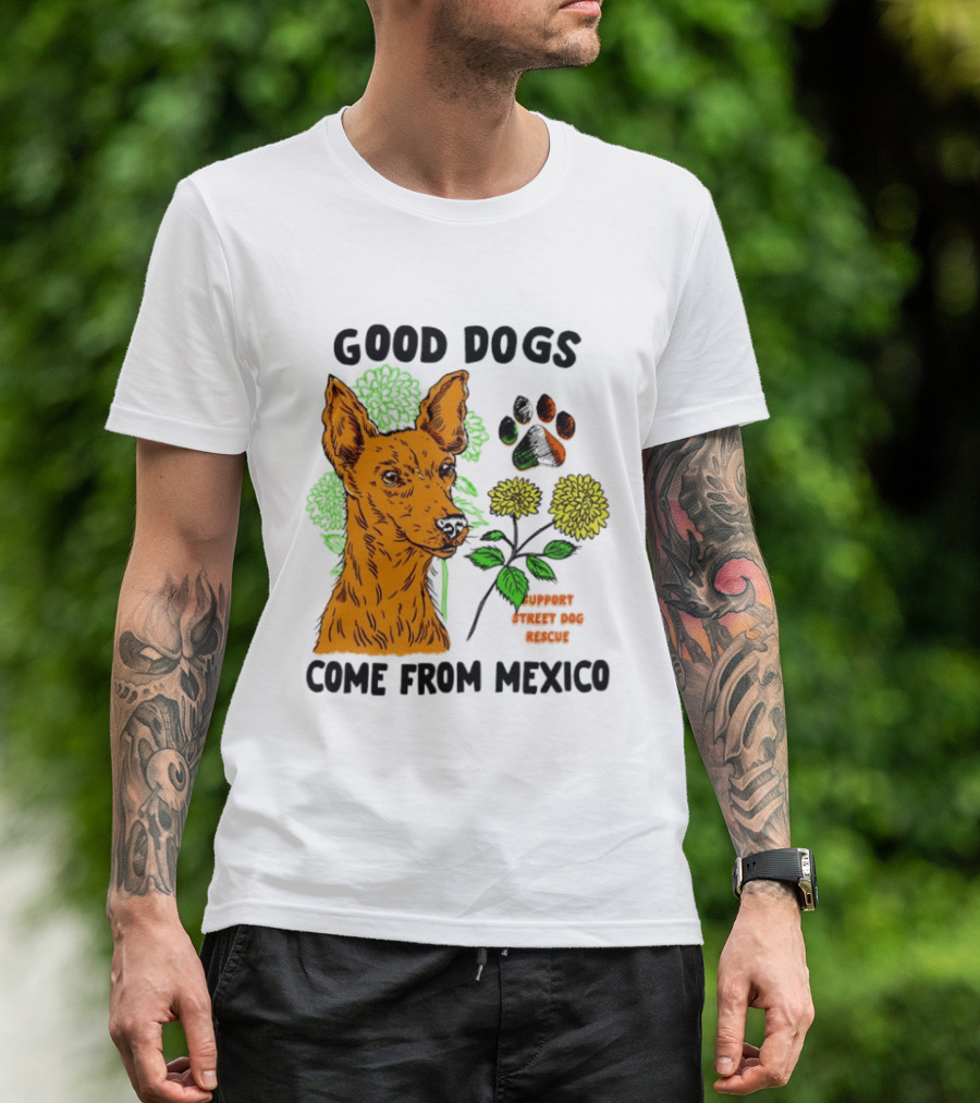 Good Dogs Come From Mexico Support Street Dog Rescue With Dog And Flower T-Shirt