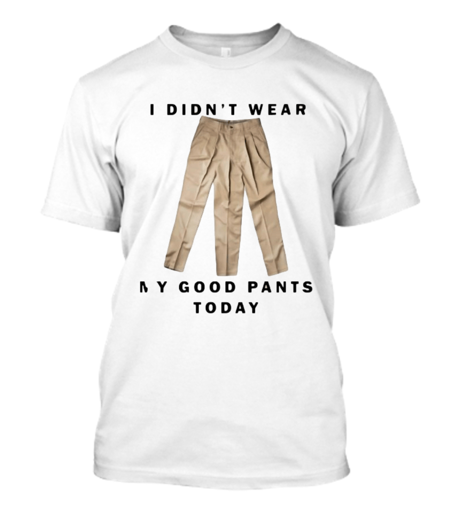 I Didn't Wear My Good Pants Today Three Legged Pants T-Shirt