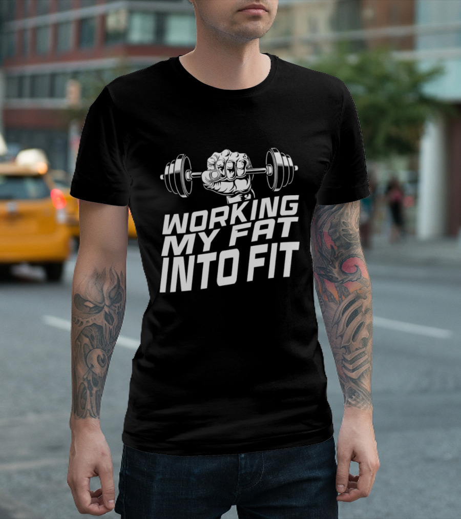 Working My Fat Into Fit Dumbbell Fist Motivation T-Shirt