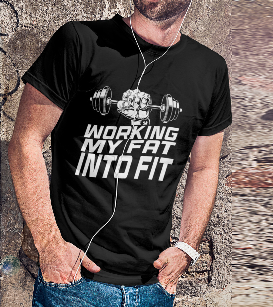 Working My Fat Into Fit Dumbbell Fist Motivation T-Shirt