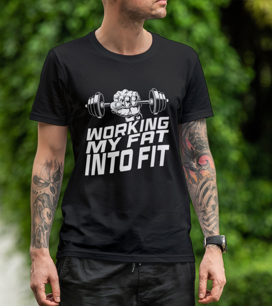 Working My Fat Into Fit Dumbbell Fist Motivation T-Shirt