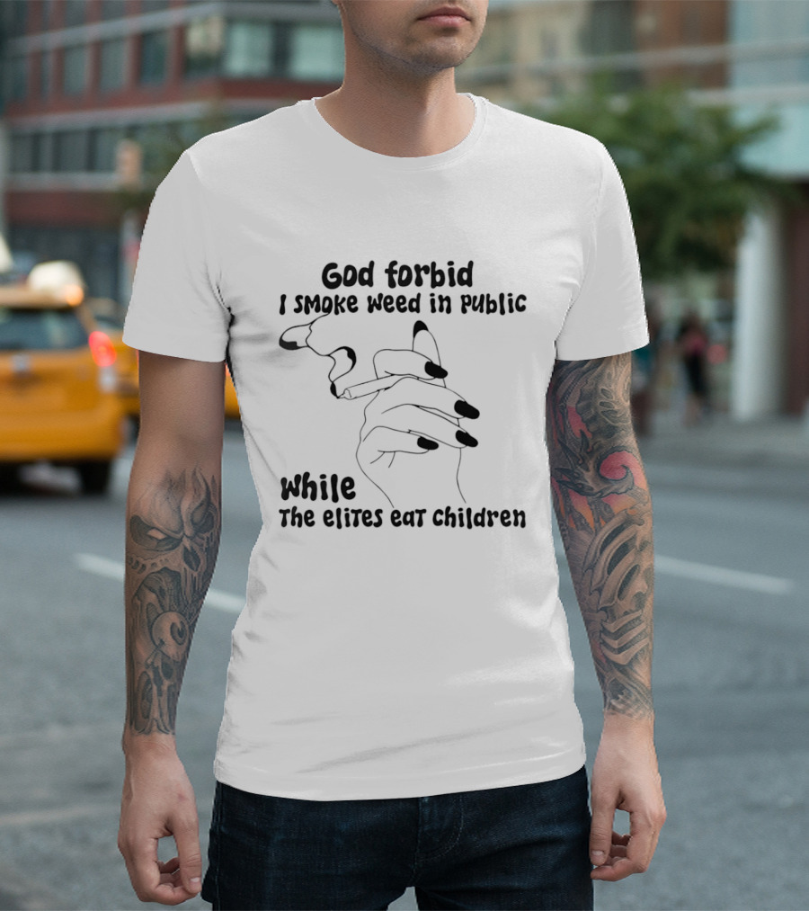God Forbid I Smoke Weed In Public While The Elites Eat Children Hand Drawing T-Shirt