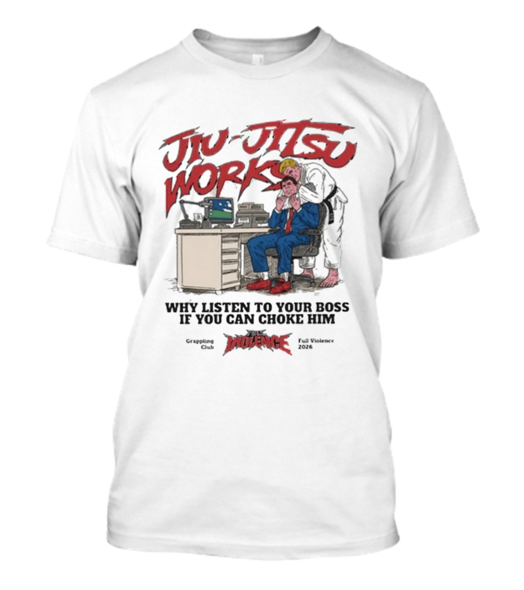 Jiu Jitsu Works Why Listen To Your Boss If You Can Choke Him Street Violence Grapevine Ca Full Throttle USA T-Shirt