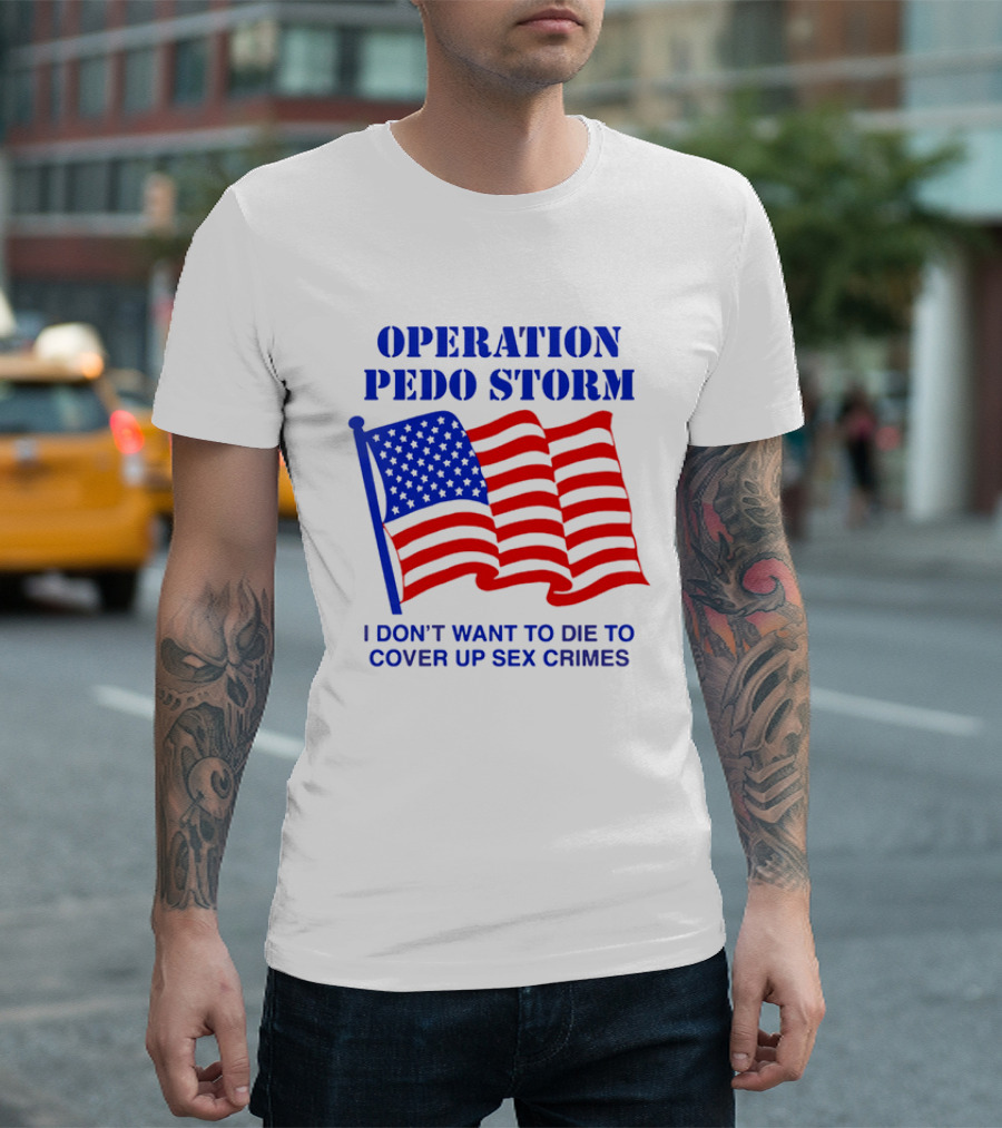 Operation Pedo Storm I Don't Want To Die To Cover Up Sex Crimes American Flag T-Shirt