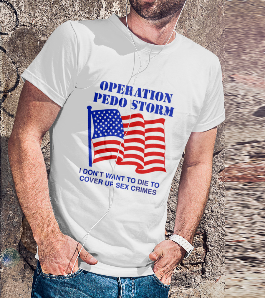 Operation Pedo Storm I Don't Want To Die To Cover Up Sex Crimes American Flag T-Shirt