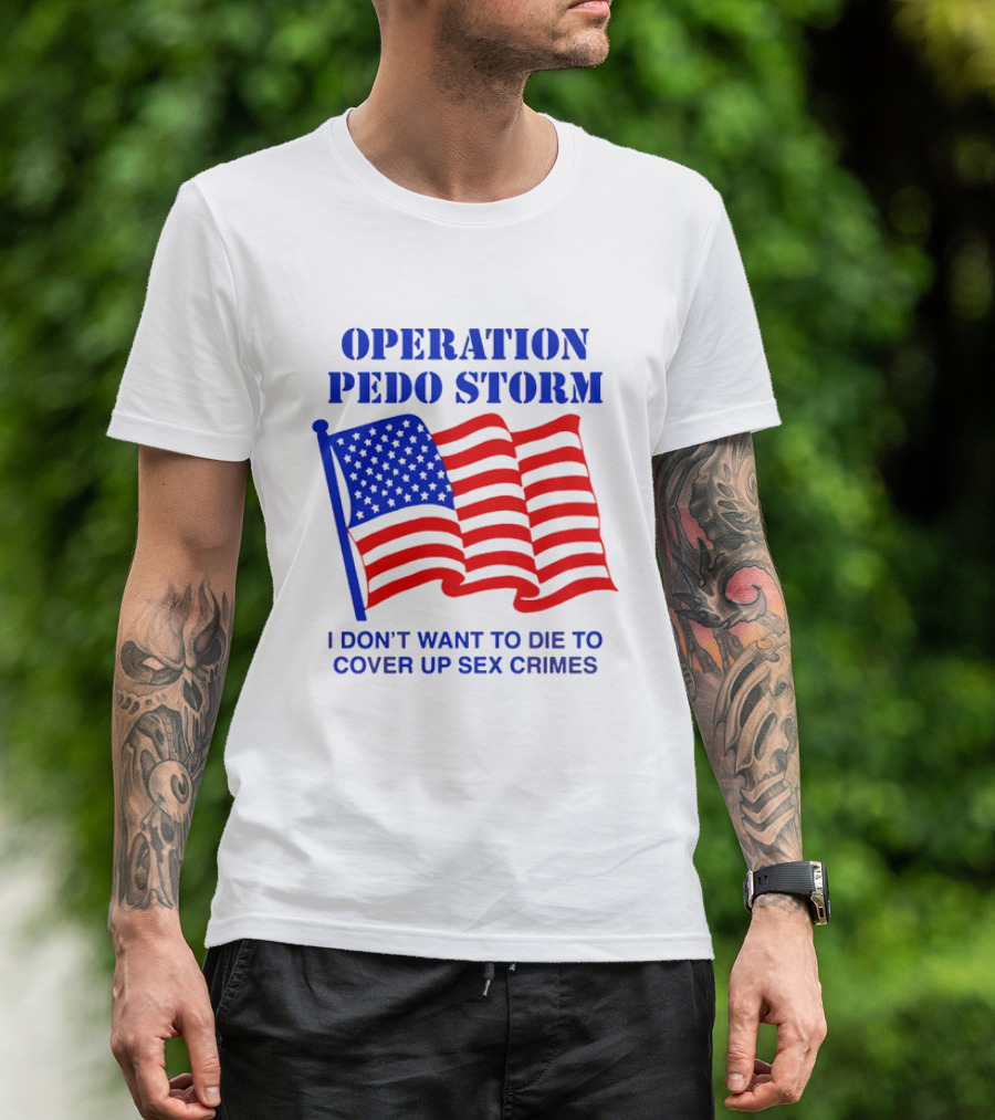 Operation Pedo Storm I Don't Want To Die To Cover Up Sex Crimes American Flag T-Shirt