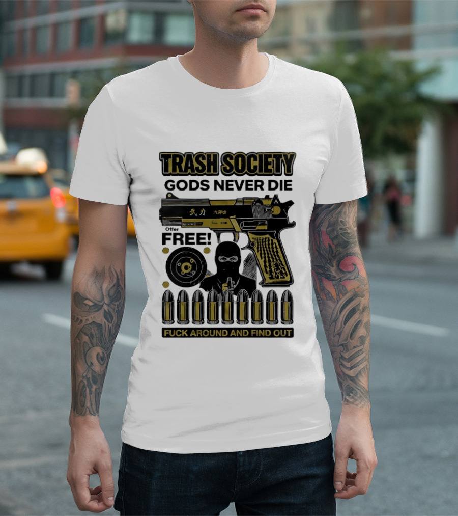 Trash Society Gods Never Die Gun Motif Free Bullets Fuck Around And Find Out T-Shirt
