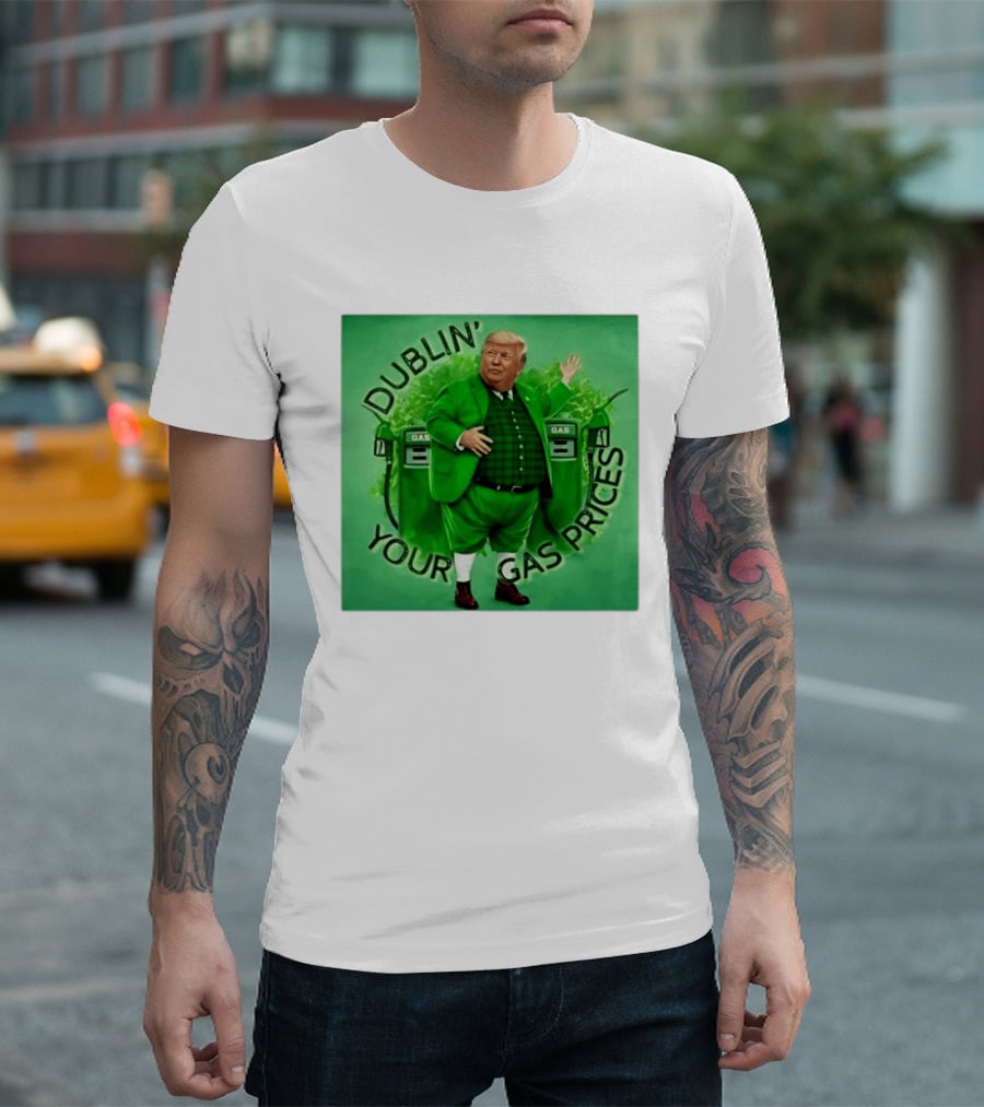 Dublin Your Gas Prices Trump Leprechaun St Patrick's Day T-Shirt