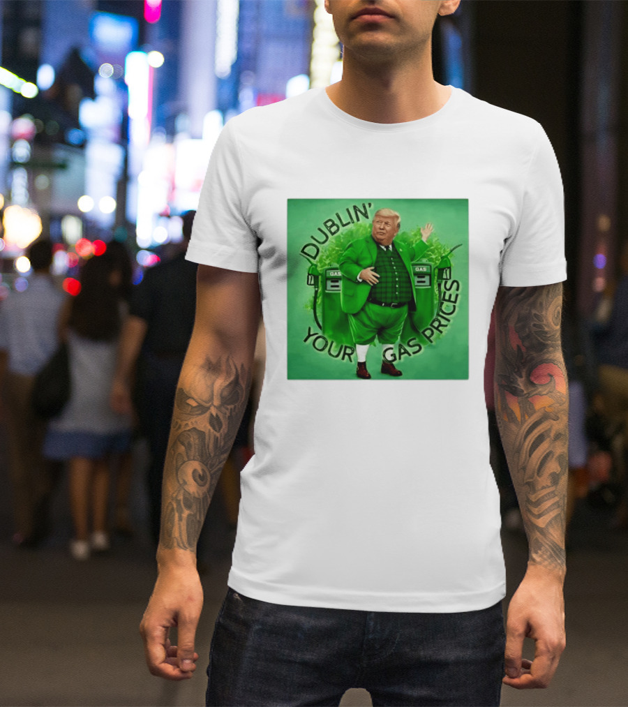 Dublin Your Gas Prices Trump Leprechaun St Patrick's Day T-Shirt