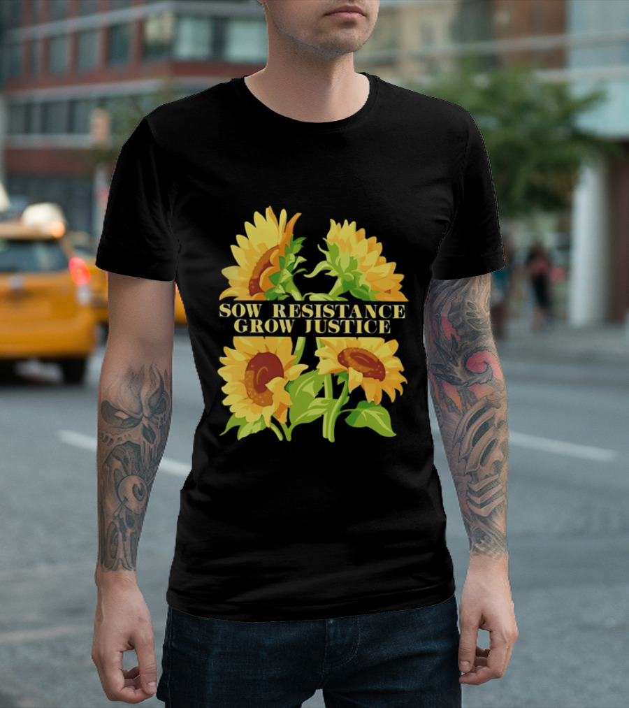 Sunflower Sow Resistance Grow Justice Empowerment T-Shirt