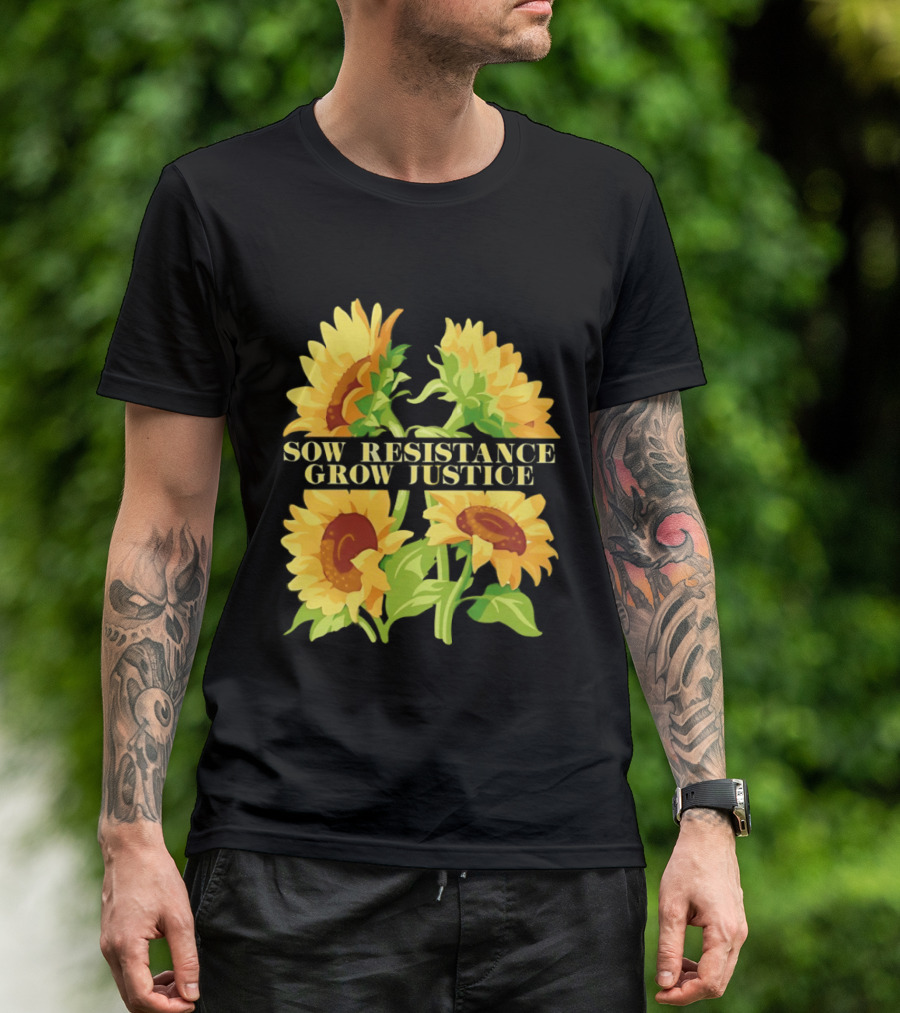 Sunflower Sow Resistance Grow Justice Empowerment T-Shirt
