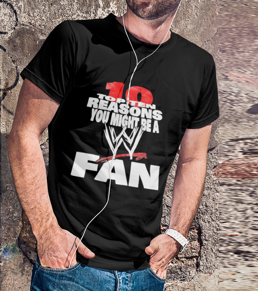 Top Ten Reasons You Might Be A WWE Fan T-Shirt
