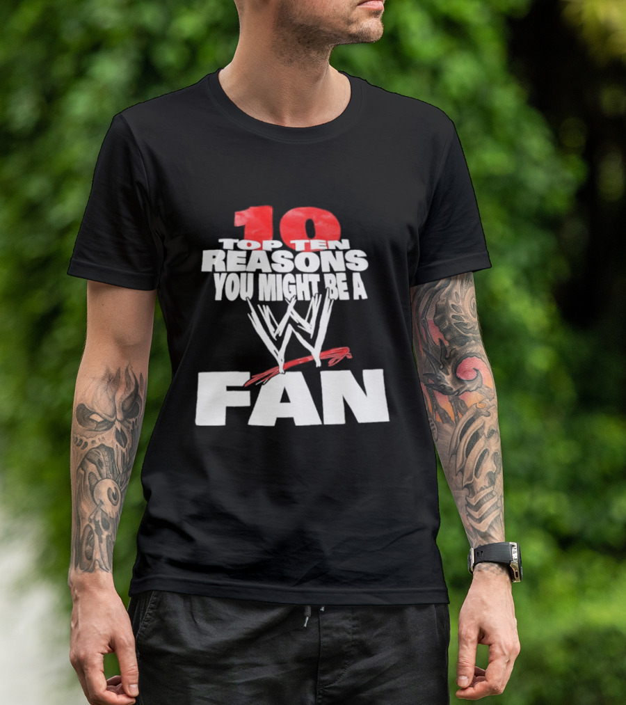 Top Ten Reasons You Might Be A WWE Fan T-Shirt