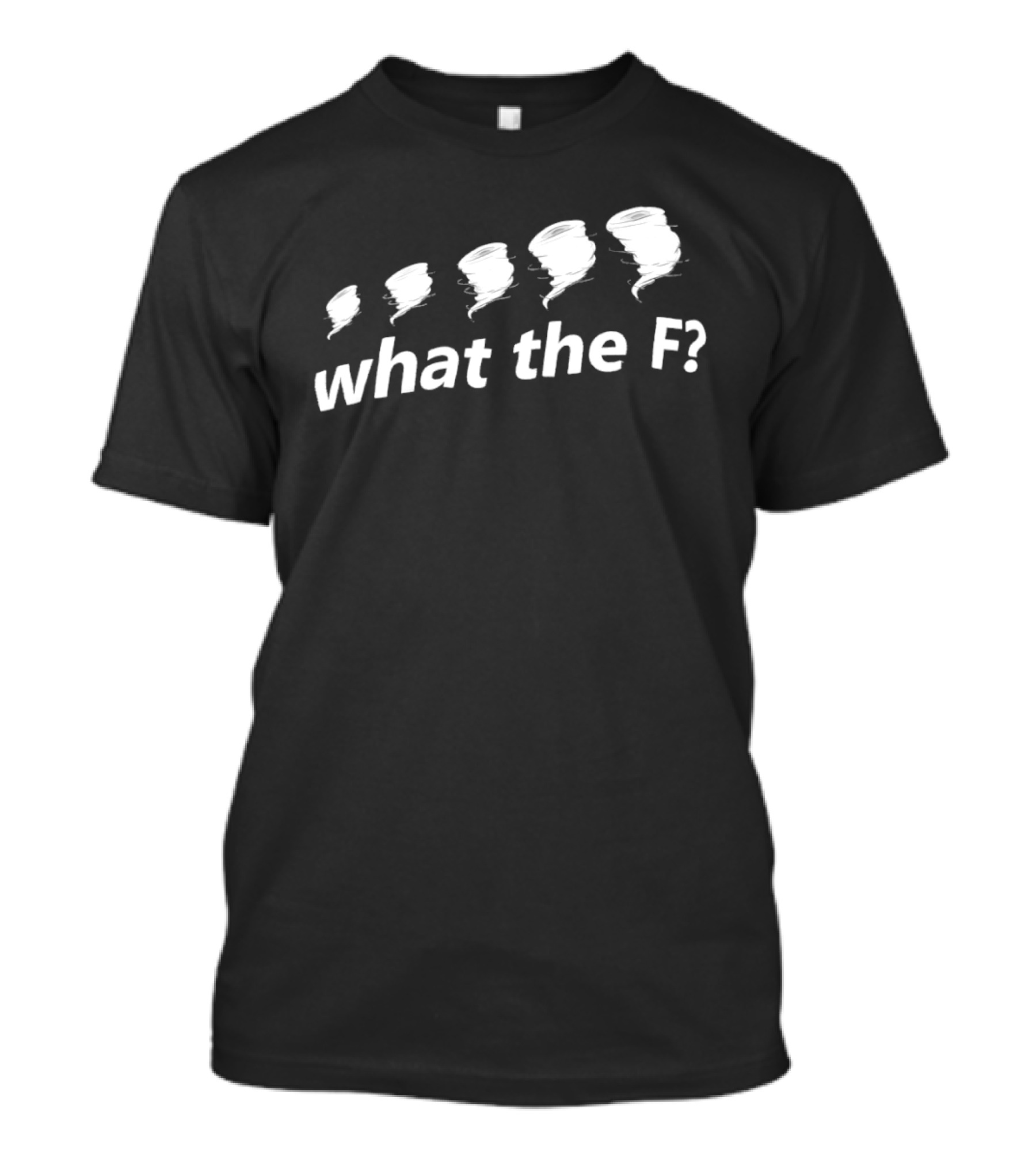 What The F Funny Tornadoes Humor T-Shirt