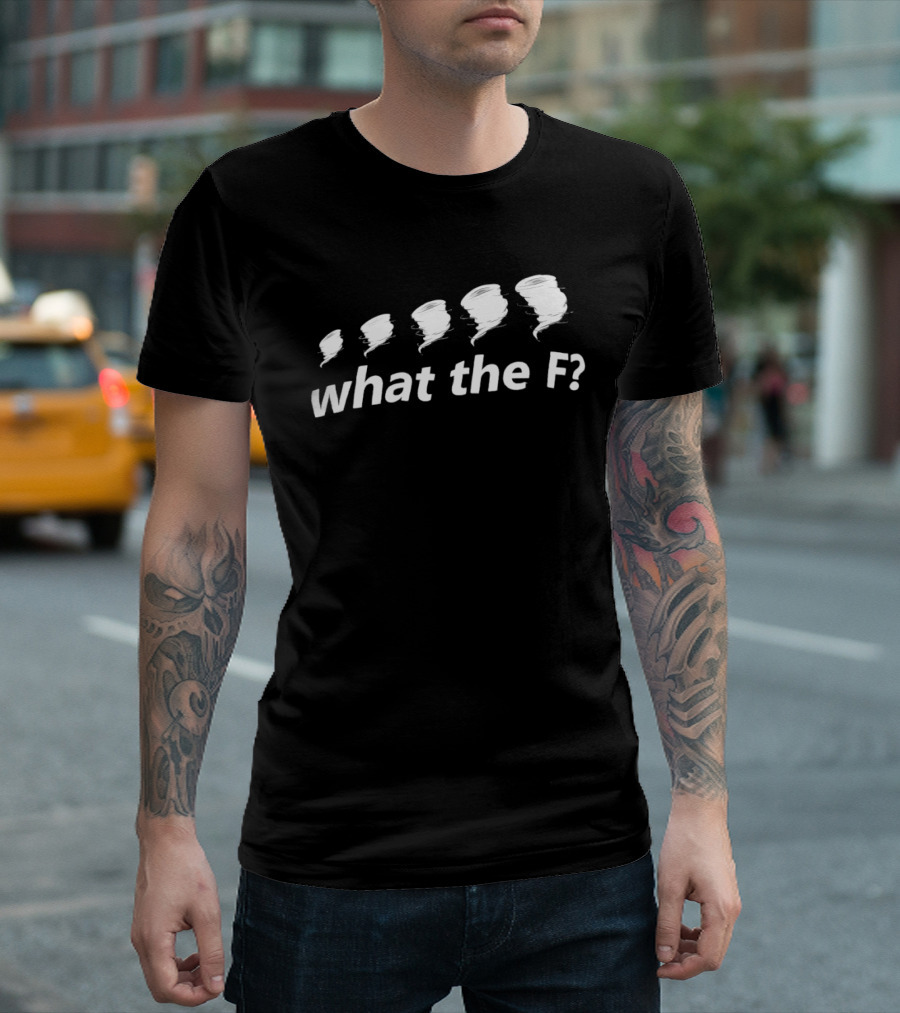 What The F Funny Tornadoes Humor T-Shirt