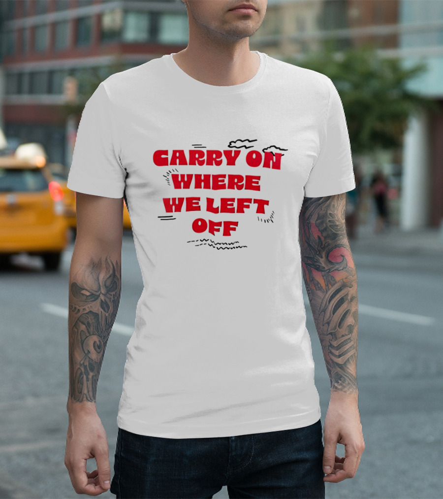 CARRY ON WHERE WE LEFT OFF Red Bold Text With Sketch Lines T-Shirt