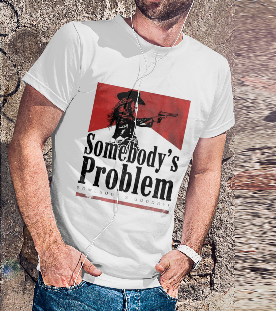 Cowgirl Somebody's Problem Somebody's Goodbye Western T-Shirt