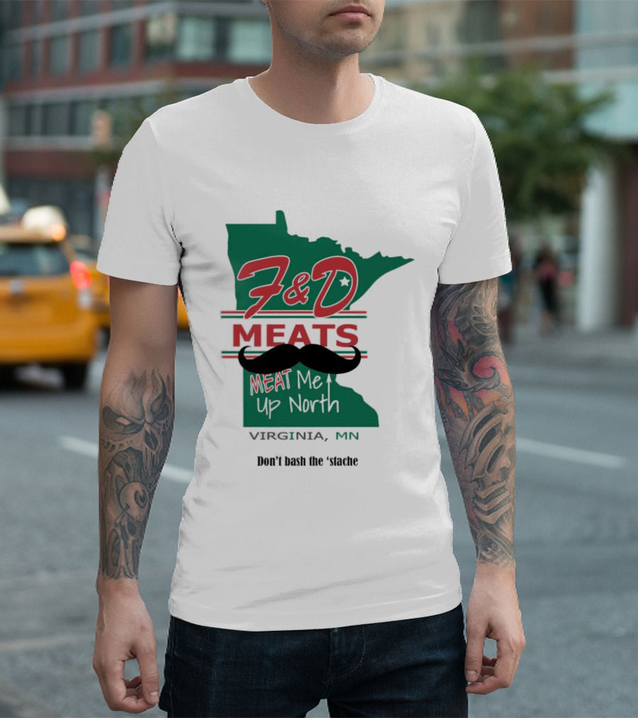 F&D Meats Don't Bash The 'Stache Virginia MN Up North T-Shirt