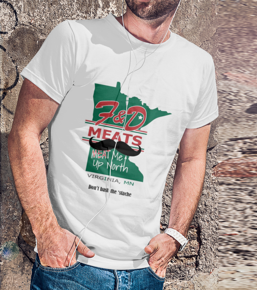 F&D Meats Don't Bash The 'Stache Virginia MN Up North T-Shirt