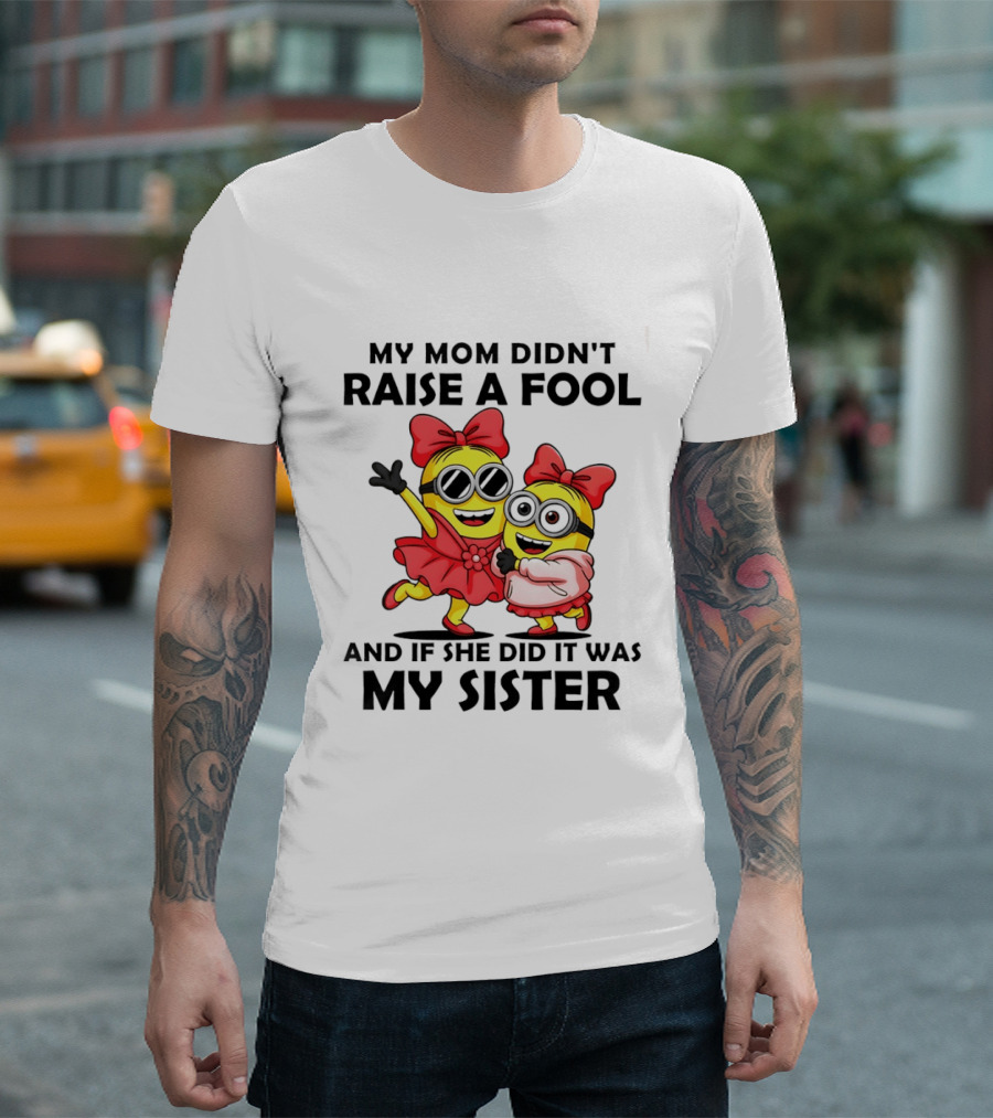 Minion My Mom Didn't Raise A Fool And If She Did It Was My Sister Bow Sunglasses T-Shirt