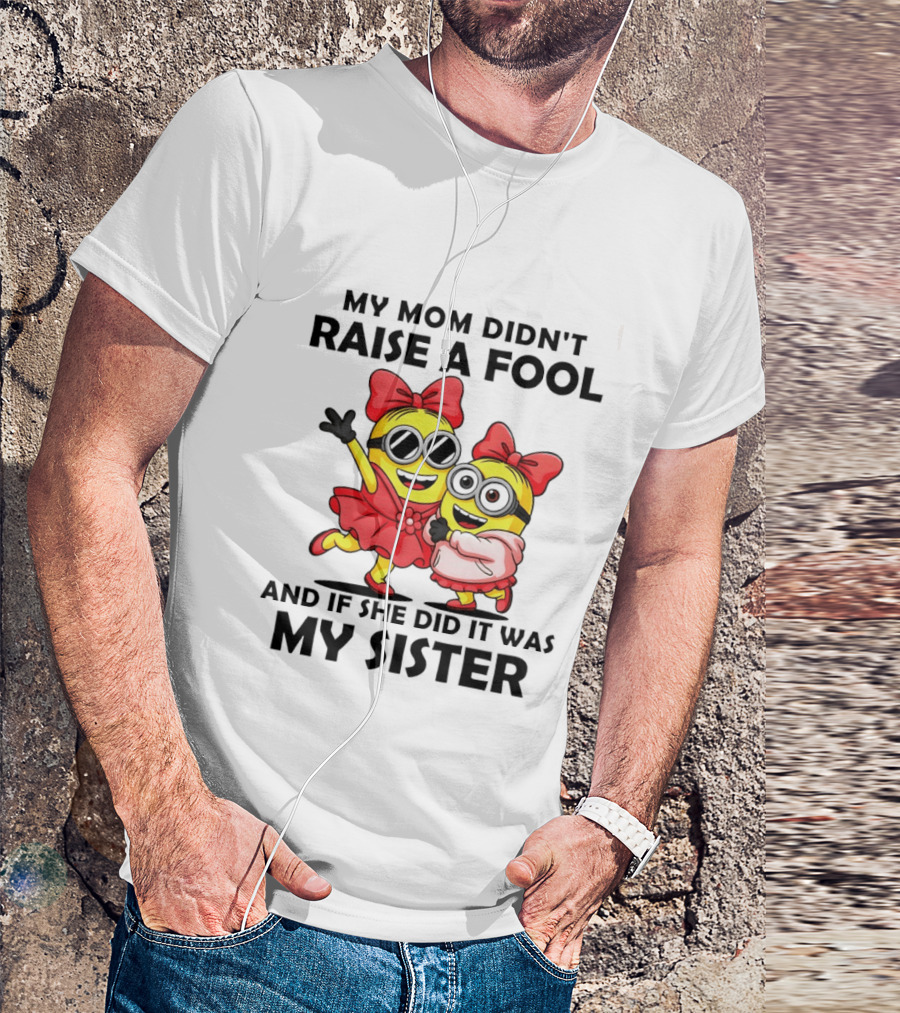 Minion My Mom Didn't Raise A Fool And If She Did It Was My Sister Bow Sunglasses T-Shirt