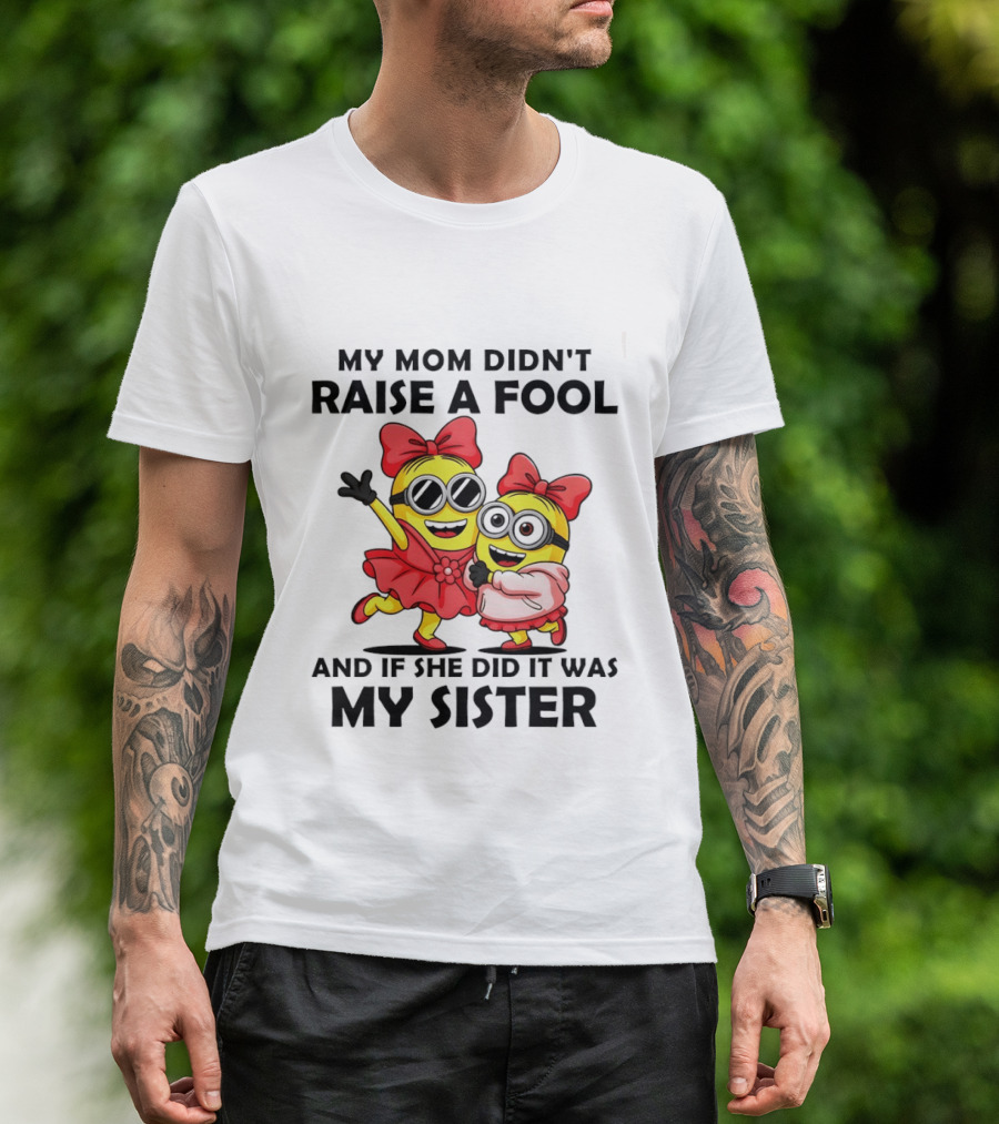 Minion My Mom Didn't Raise A Fool And If She Did It Was My Sister Bow Sunglasses T-Shirt