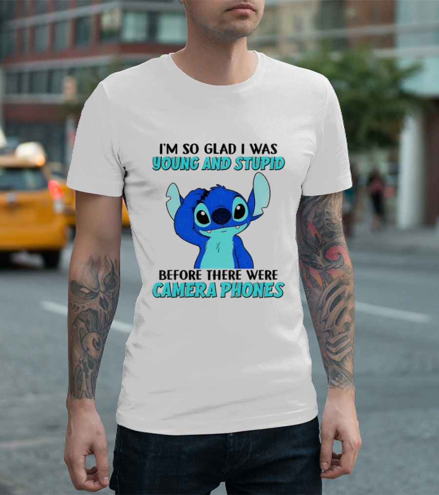 I'm So Glad I Was Young And Stupid Before There Were Camera Phones Stitch T-Shirt
