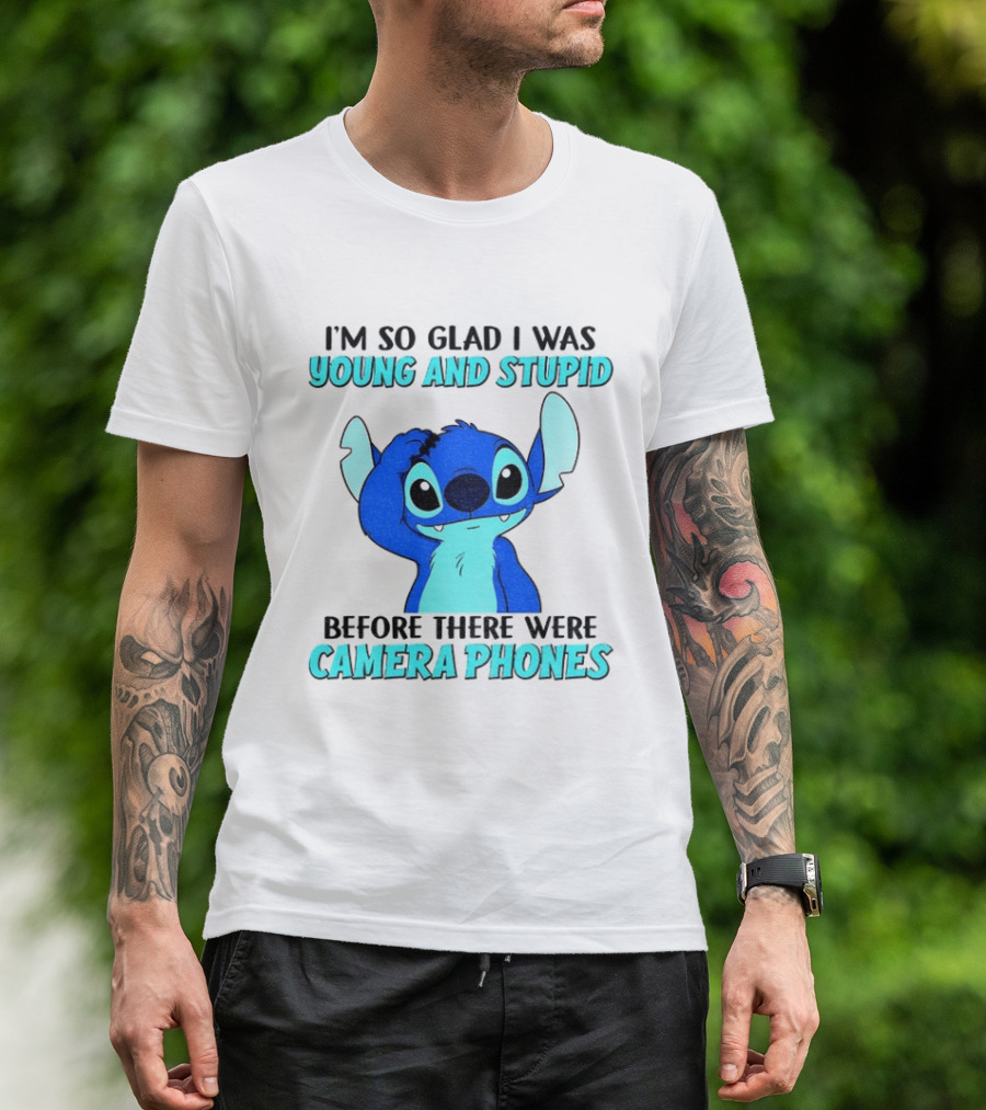 I'm So Glad I Was Young And Stupid Before There Were Camera Phones Stitch T-Shirt