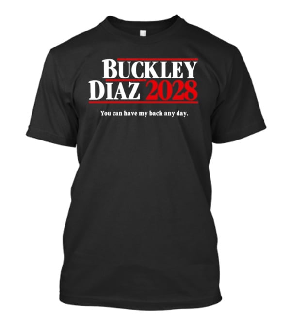 Buckley Diaz 2028 You Can Have My Back Any Day Election Campaign T-Shirt