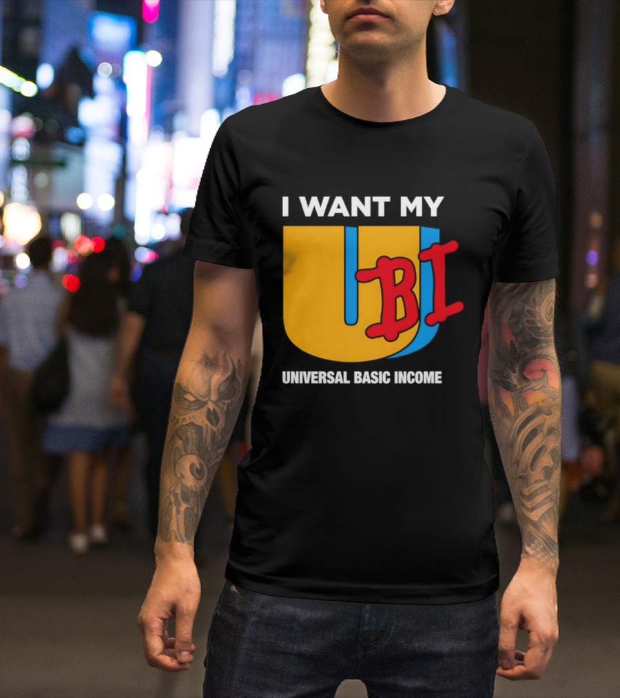 I Want My Ubi Universal Basic Income T-Shirt