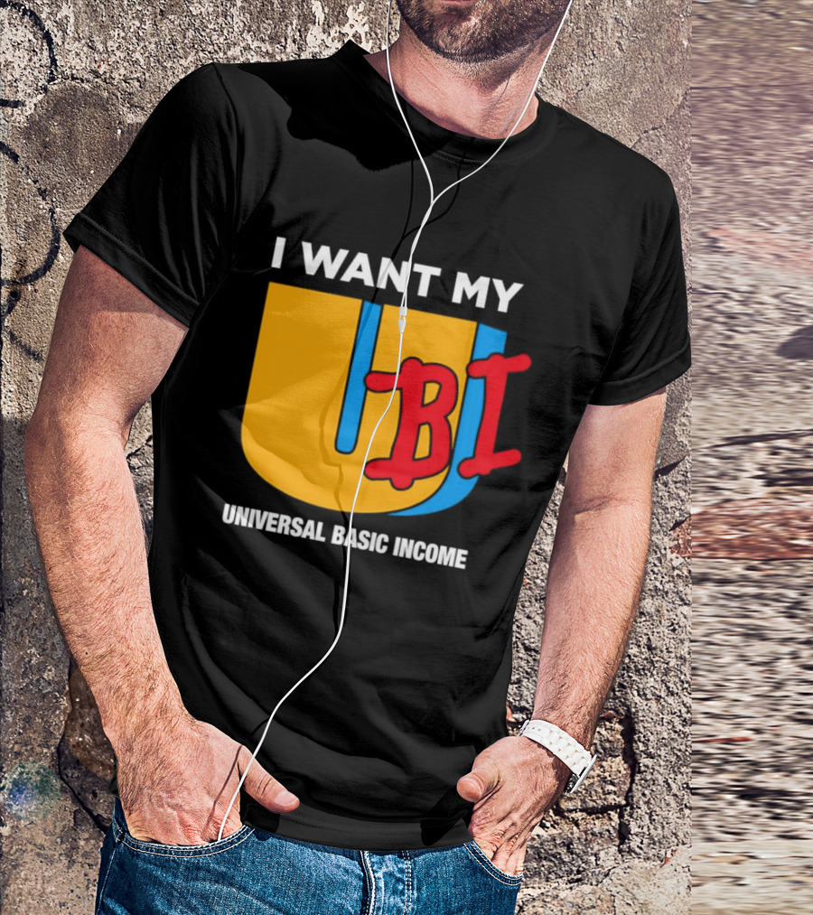 I Want My Ubi Universal Basic Income T-Shirt