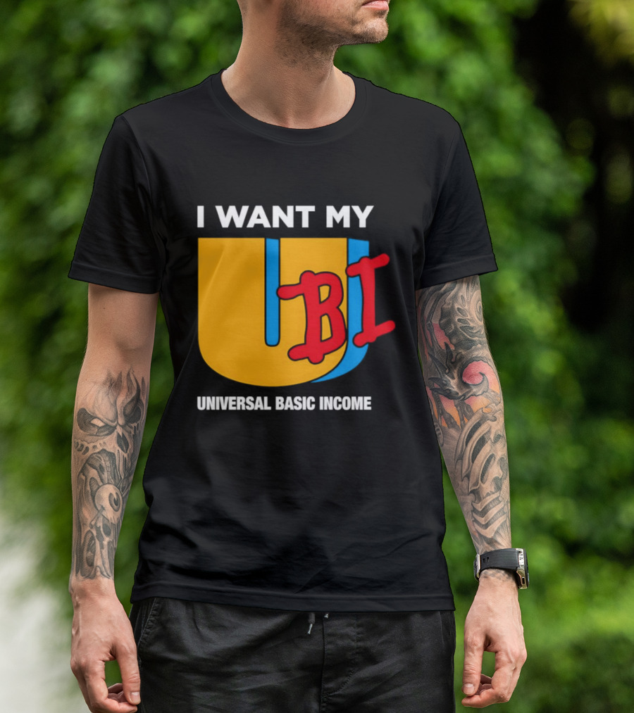 I Want My Ubi Universal Basic Income T-Shirt
